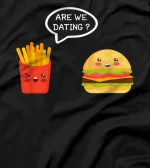 Are we Dating? Burger and Fries, potato chips fast food love T-Shirt